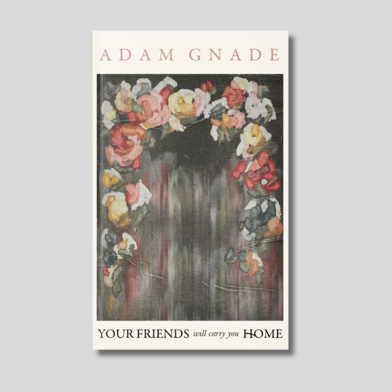 ADAM GNADE: Your Friends Will Carry You Home Book