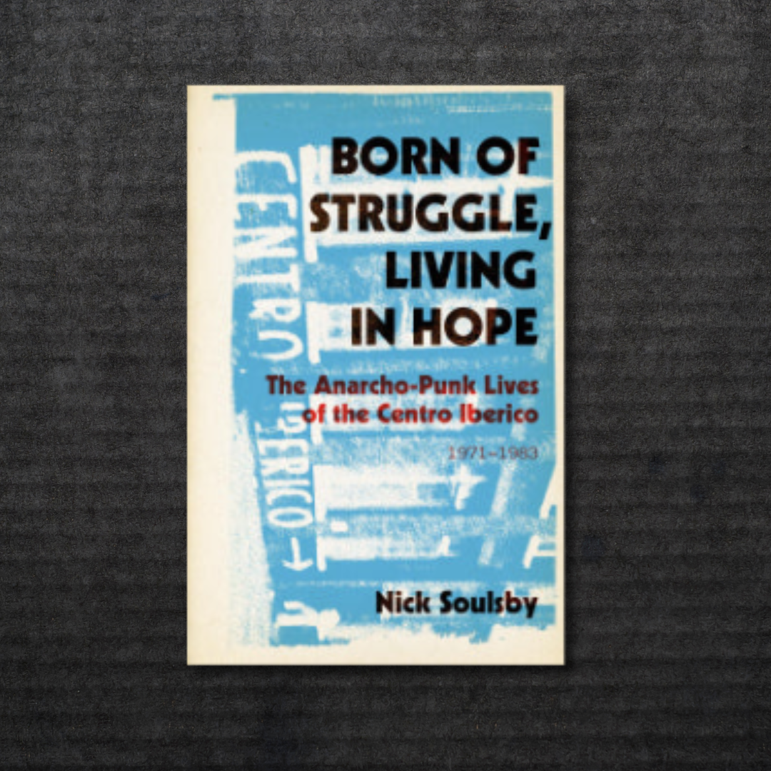 BORN_OF_STRUGGLE,_LIVING_IN_HOPE_The_Anarcho-Punk_Lives_of_the_Centro_Iberico,_1971?1983_Book_in_Australia_Global_Disrupt_Records