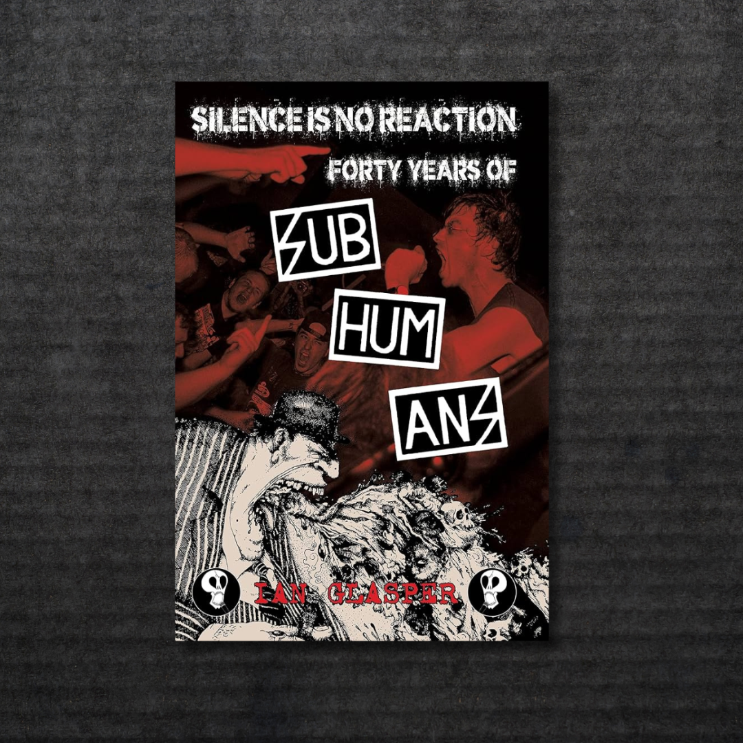 SILENCE_IS_NO_REACTION_Forty_Years_of_Subhumans_Book_in_Australia_Global_Disrupt_Records