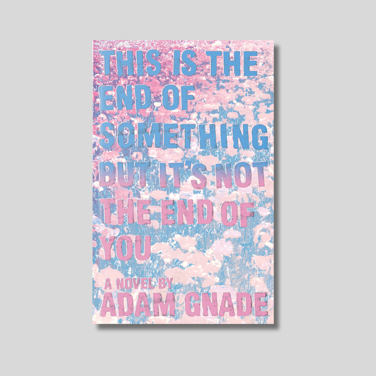 ADAM GNADE: This Is the End of Something But It's Not the End of You